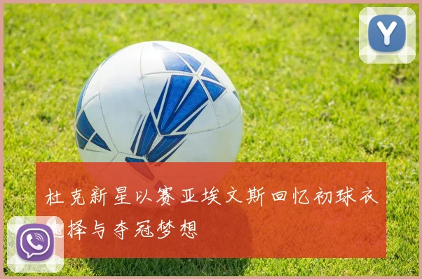 杜克新星以赛亚埃文斯回忆初球衣选择与夺冠梦想