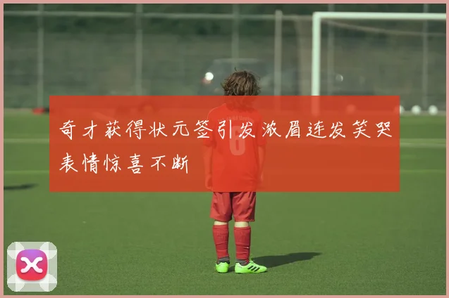 奇才获得状元签引发浓眉连发笑哭表情惊喜不断